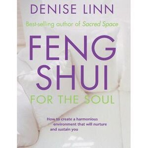 Feng Shui for the Soul: How to Create a Harmonious Environment That Will Nurture